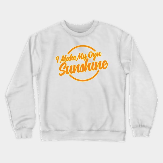 I Make My Own Sunshine Crewneck Sweatshirt by BRAVOMAXXX